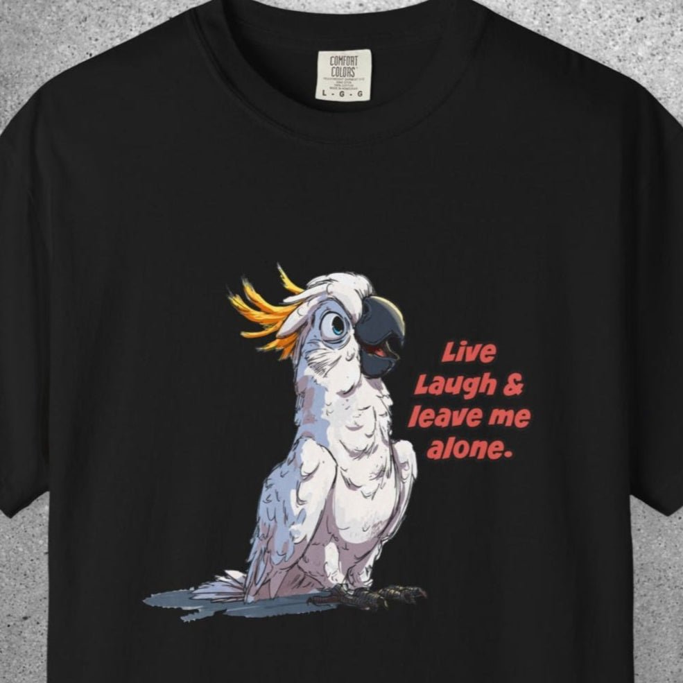 Funny Cockatoo T-Shirt – “Live Laugh & Leave Me Alone” Comfort Colors Tee, Bird Lover Gift, Introver - FlooredByArt