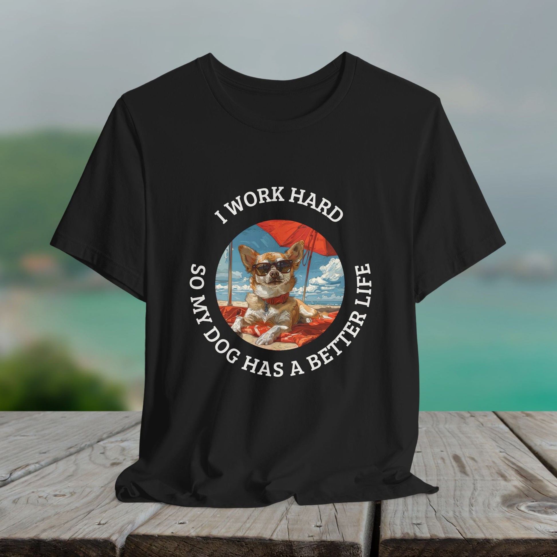 Funny Dog Lover Shirt, I Work Hard So My Dog Has a Better Life, Chihuahua Beach Tee - FlooredByArt