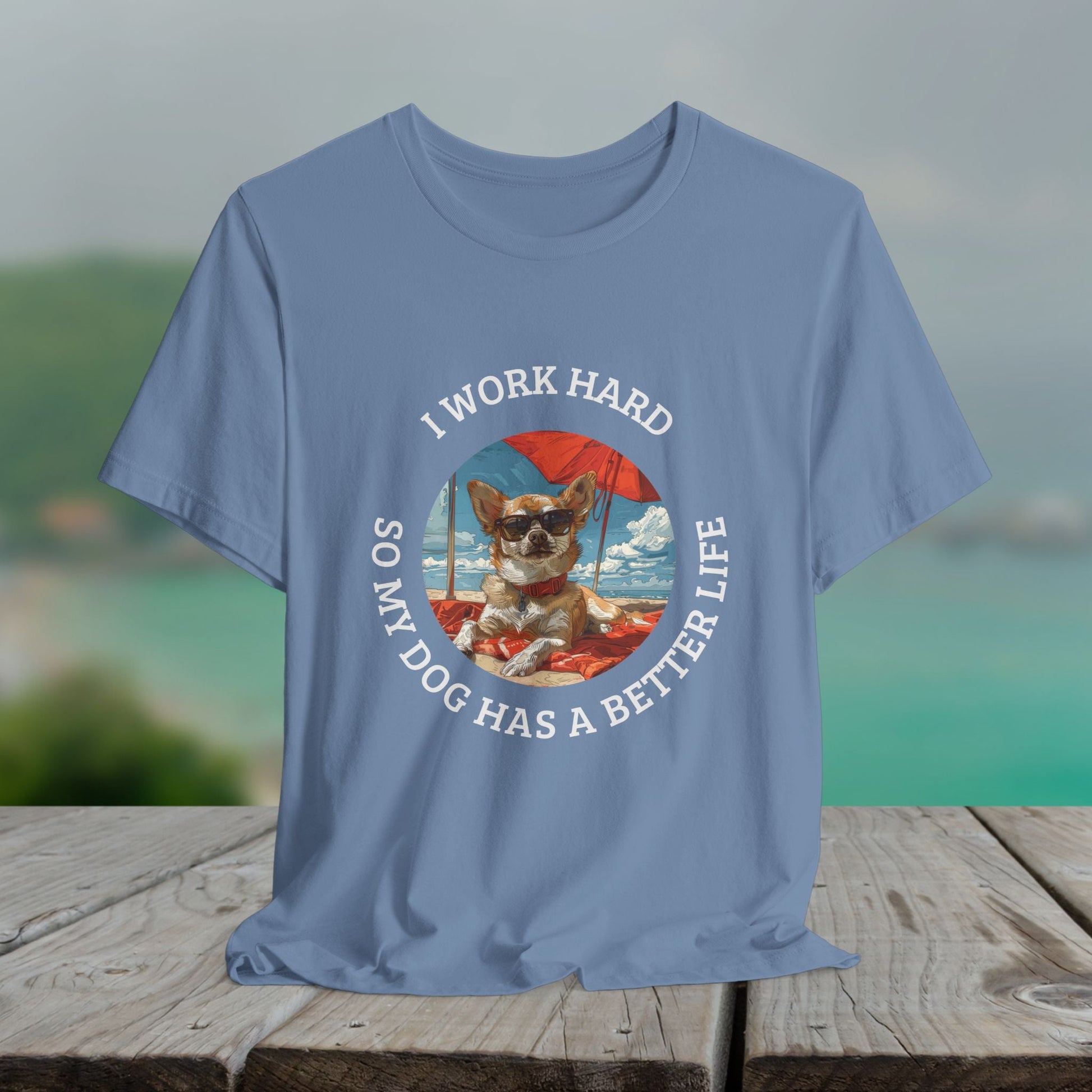 Funny Dog Lover Shirt, I Work Hard So My Dog Has a Better Life, Chihuahua Beach Tee - FlooredByArt