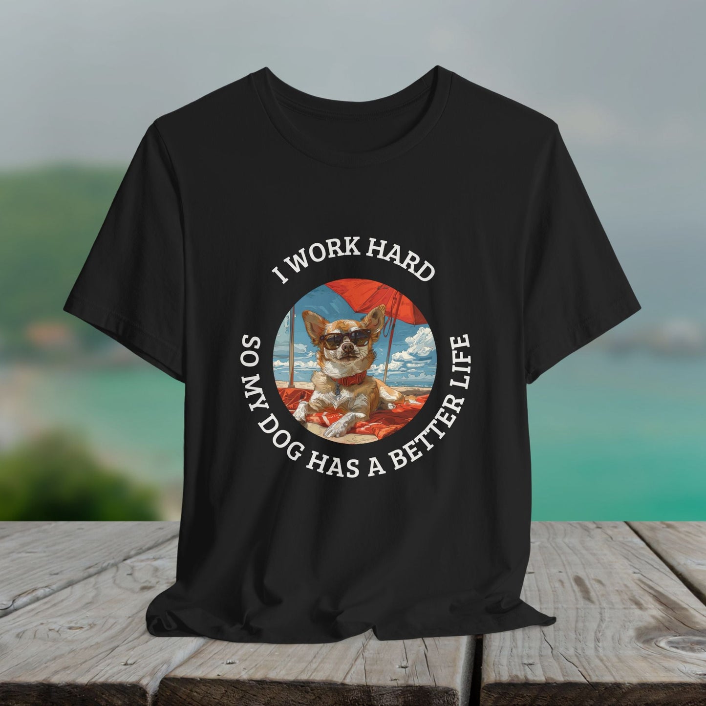 Funny Dog Lover Shirt, I Work Hard So My Dog Has a Better Life, Chihuahua Beach Tee - FlooredByArt