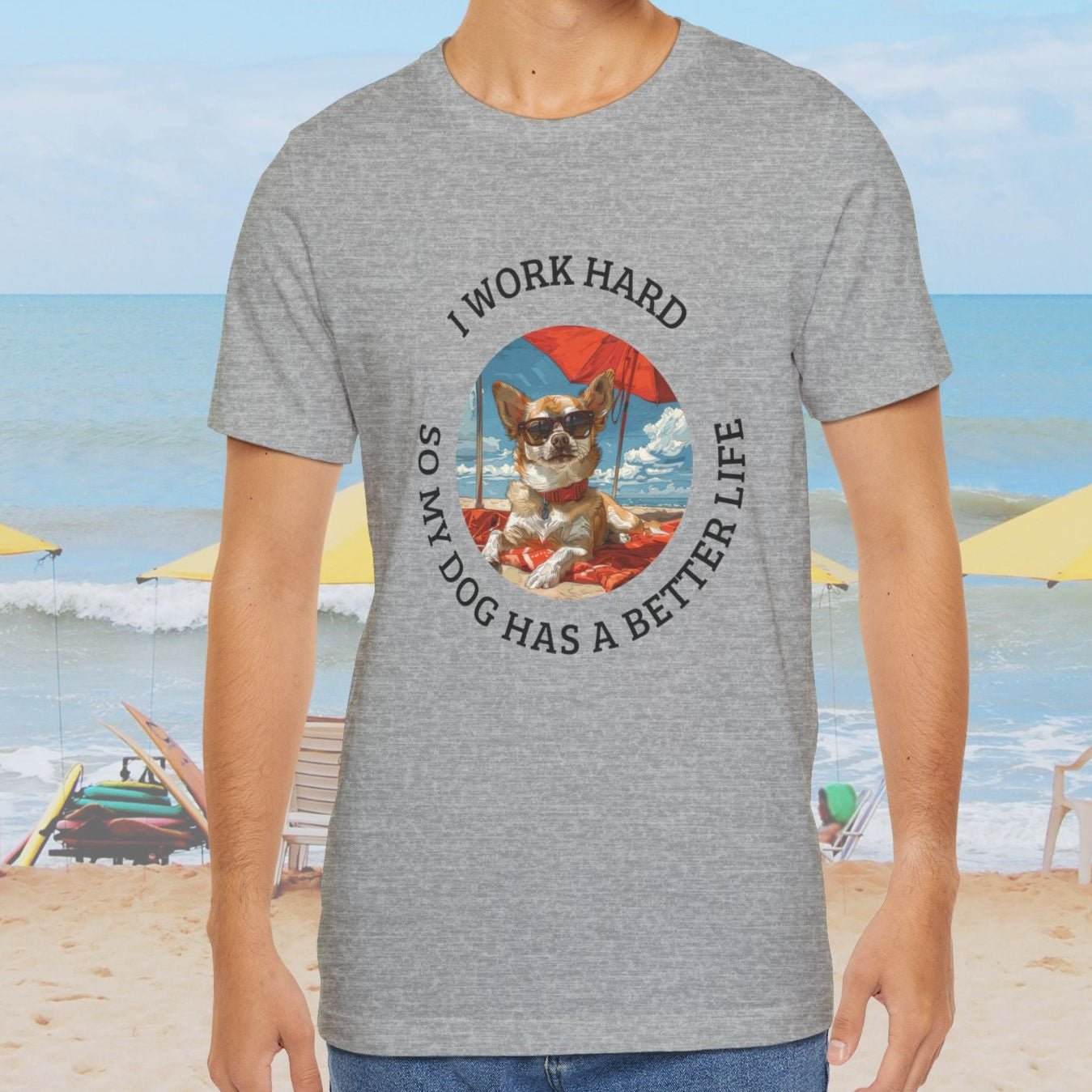Funny Dog Lover Shirt, I Work Hard So My Dog Has a Better Life, Chihuahua Beach Tee - FlooredByArt