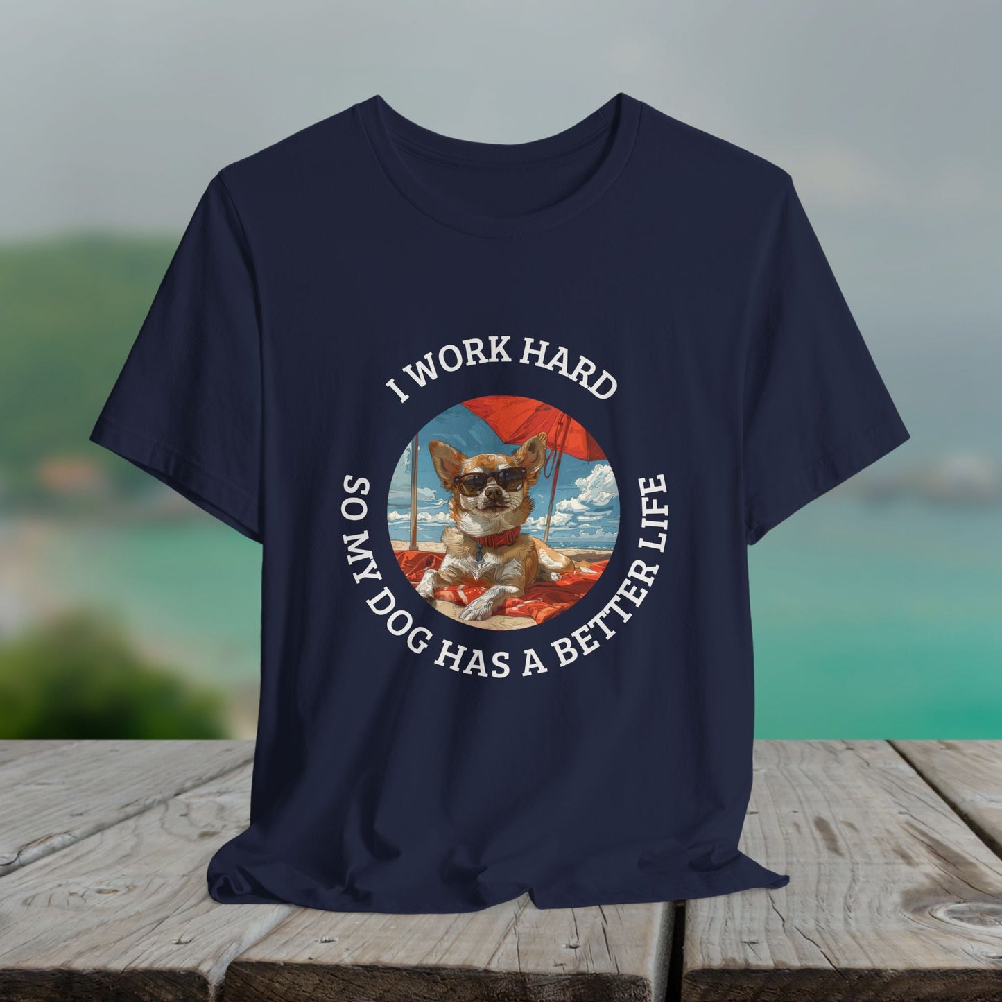 Funny Dog Lover Shirt, I Work Hard So My Dog Has a Better Life, Chihuahua Beach Tee - FlooredByArt