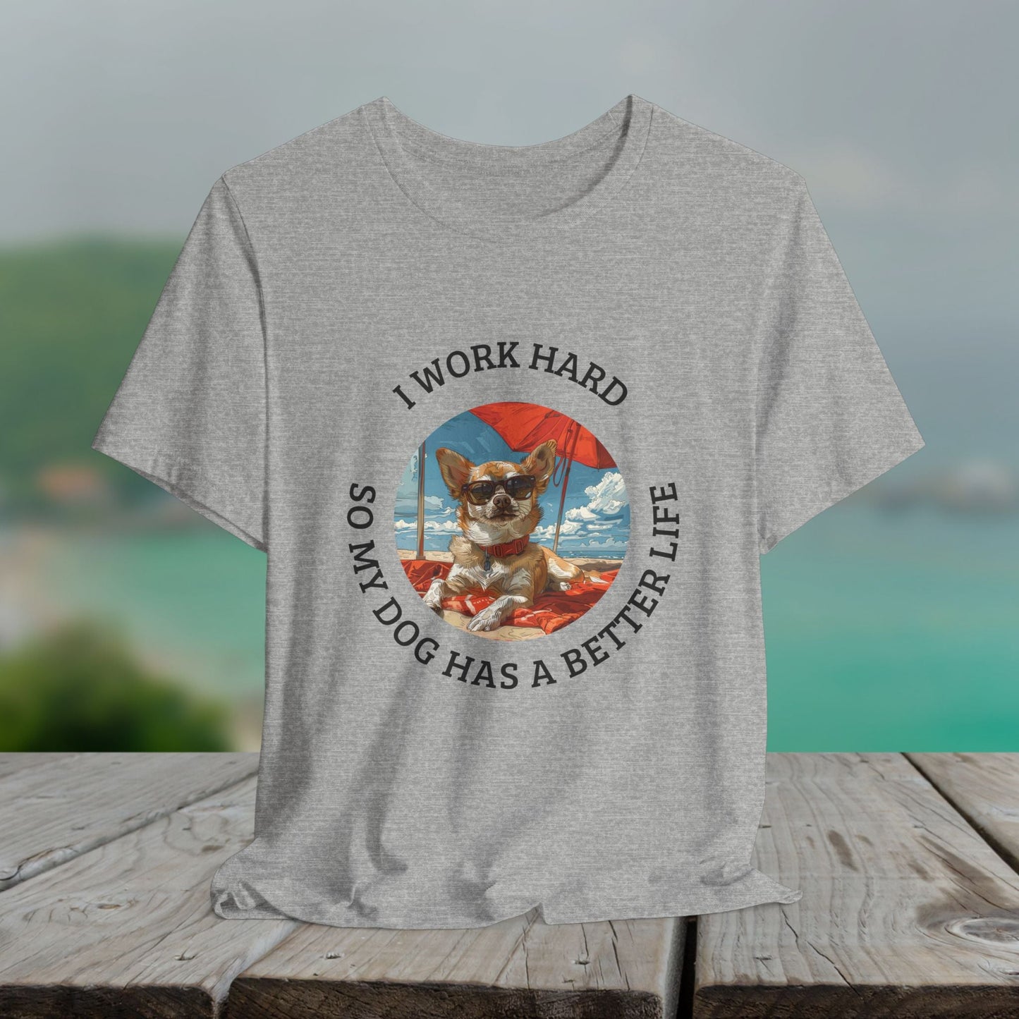 Funny Dog Lover Shirt, I Work Hard So My Dog Has a Better Life, Chihuahua Beach Tee - FlooredByArt