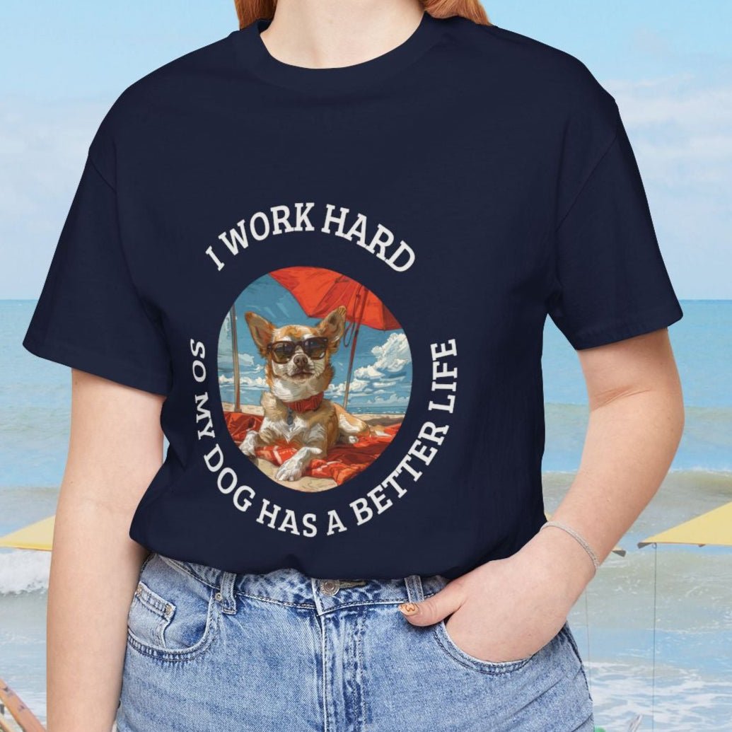 Funny Dog Lover Shirt, I Work Hard So My Dog Has a Better Life, Chihuahua Beach Tee - FlooredByArt