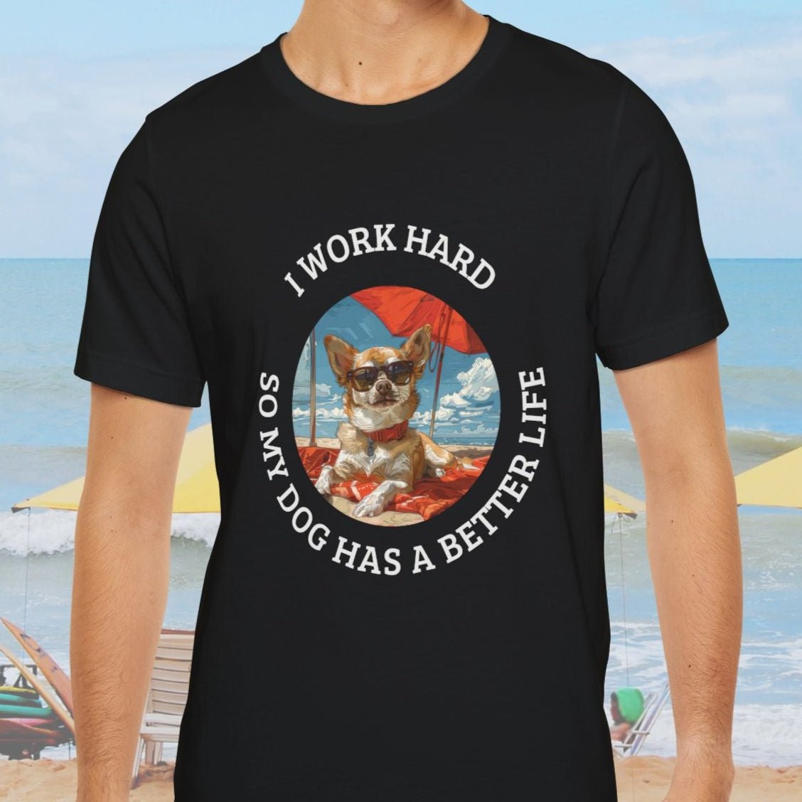 Funny Dog Lover Shirt, I Work Hard So My Dog Has a Better Life, Chihuahua Beach Tee - FlooredByArt