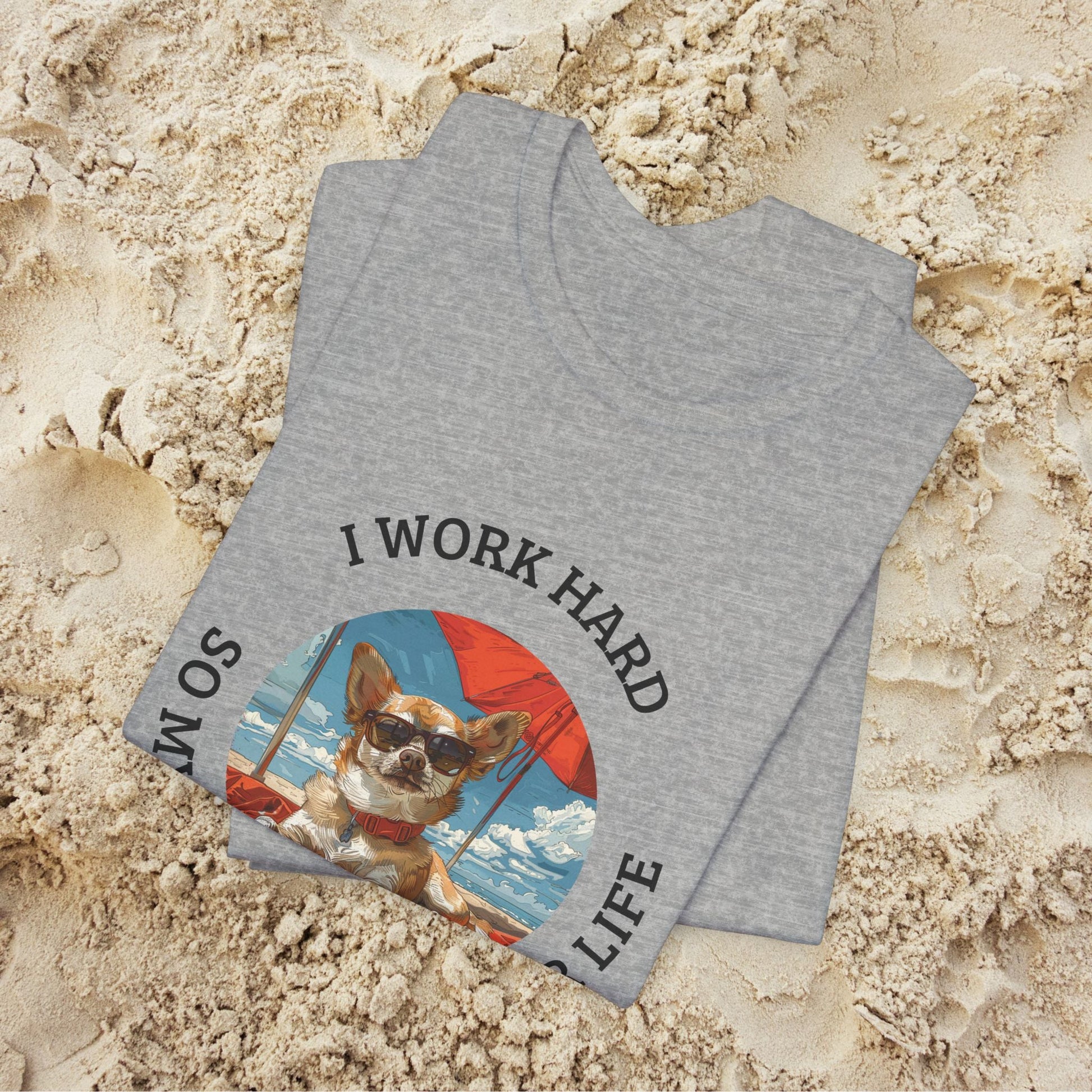 Funny Dog Lover Shirt, I Work Hard So My Dog Has a Better Life, Chihuahua Beach Tee - FlooredByArt