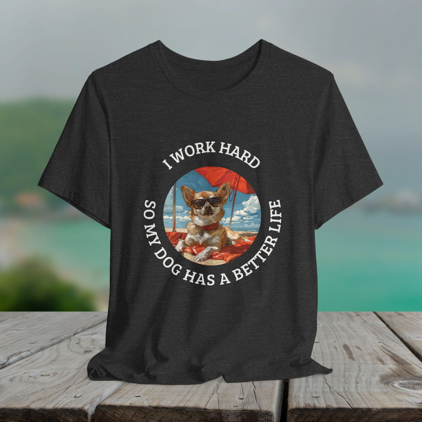 Funny Dog Lover Shirt, I Work Hard So My Dog Has a Better Life, Chihuahua Beach Tee - FlooredByArt