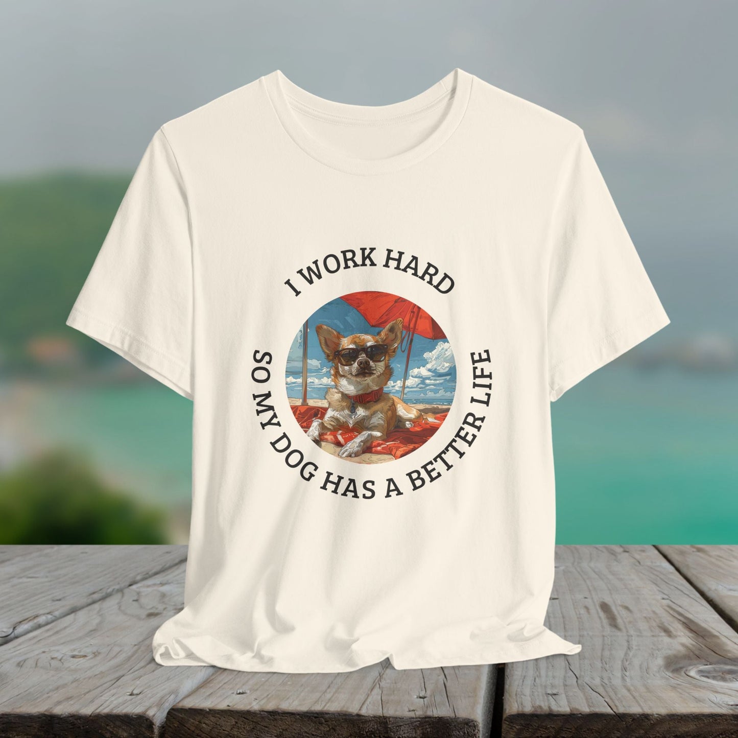 Funny Dog Lover Shirt, I Work Hard So My Dog Has a Better Life, Chihuahua Beach Tee - FlooredByArt