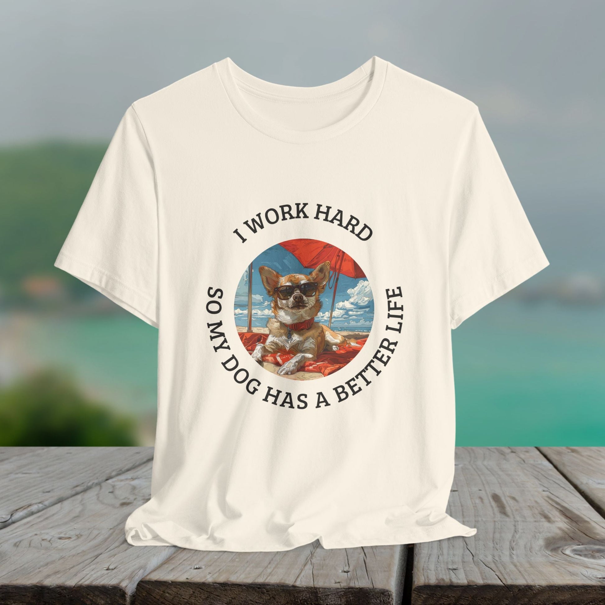 Funny Dog Lover Shirt, I Work Hard So My Dog Has a Better Life, Chihuahua Beach Tee - FlooredByArt