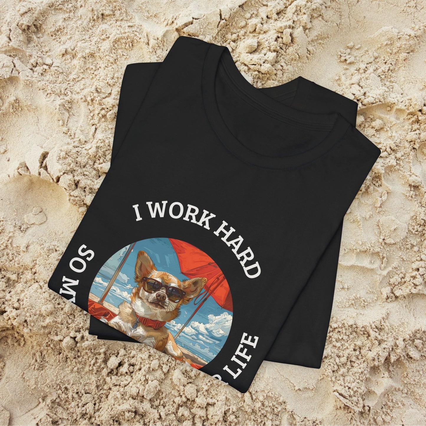 Funny Dog Lover Shirt, I Work Hard So My Dog Has a Better Life, Chihuahua Beach Tee - FlooredByArt