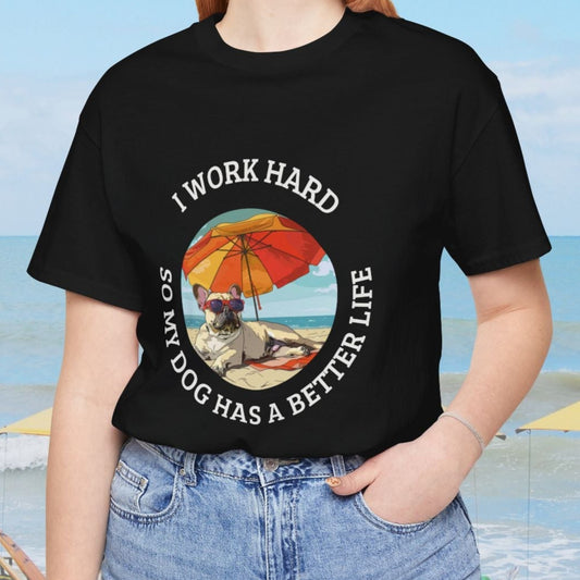 Funny Pug Dog Lover Shirt, I Work Hard So My Dog Has a Better Life, Cute Pug Beach Tee, Dog Mom Gift, Summer Pet Owner T-Shirt - FlooredByArt