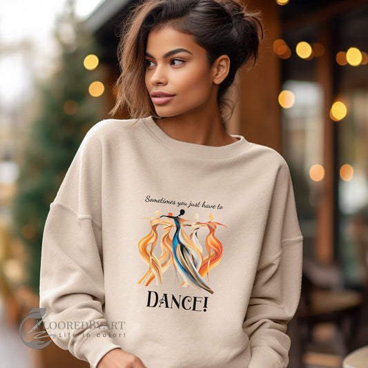 Love of Dance Sweatshirt - Sometimes You Just Have to Dance! - FlooredByArt